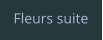 Fleurs suite